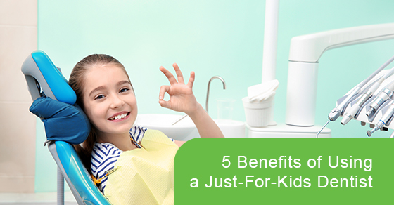 5 benefits of using a Just-for-kids dentist