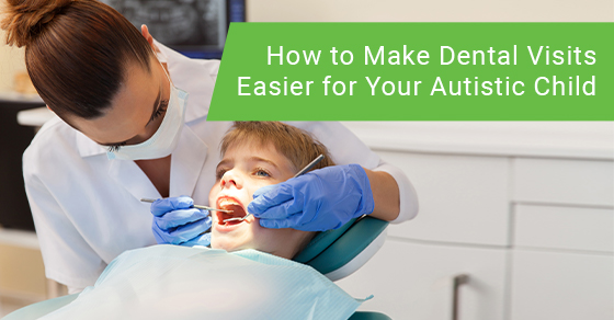 How to make dental visits easier for your autistic child